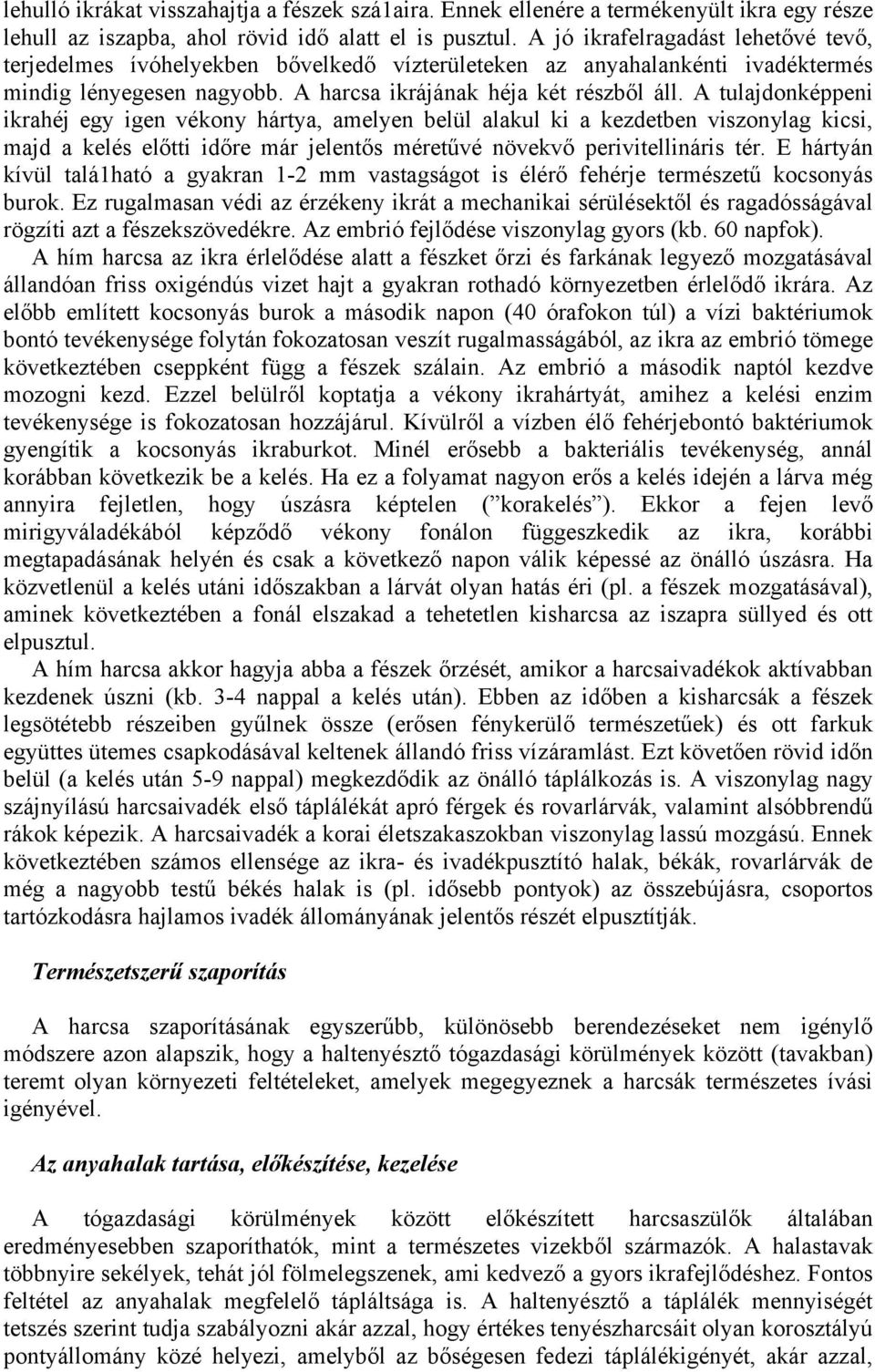 A tulajdonképpeni ikrahéj egy igen vékony hártya, amelyen belül alakul ki a kezdetben viszonylag kicsi, majd a kelés előtti időre már jelentős méretűvé növekvő perivitellináris tér.