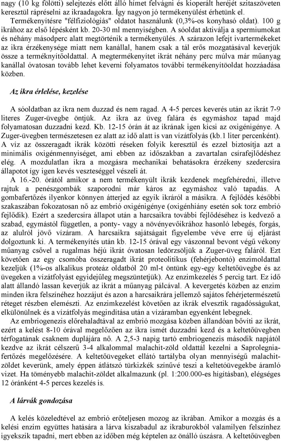 A sóoldat aktiválja a spermiumokat és néhány másodperc alatt megtörténik a termékenyülés.