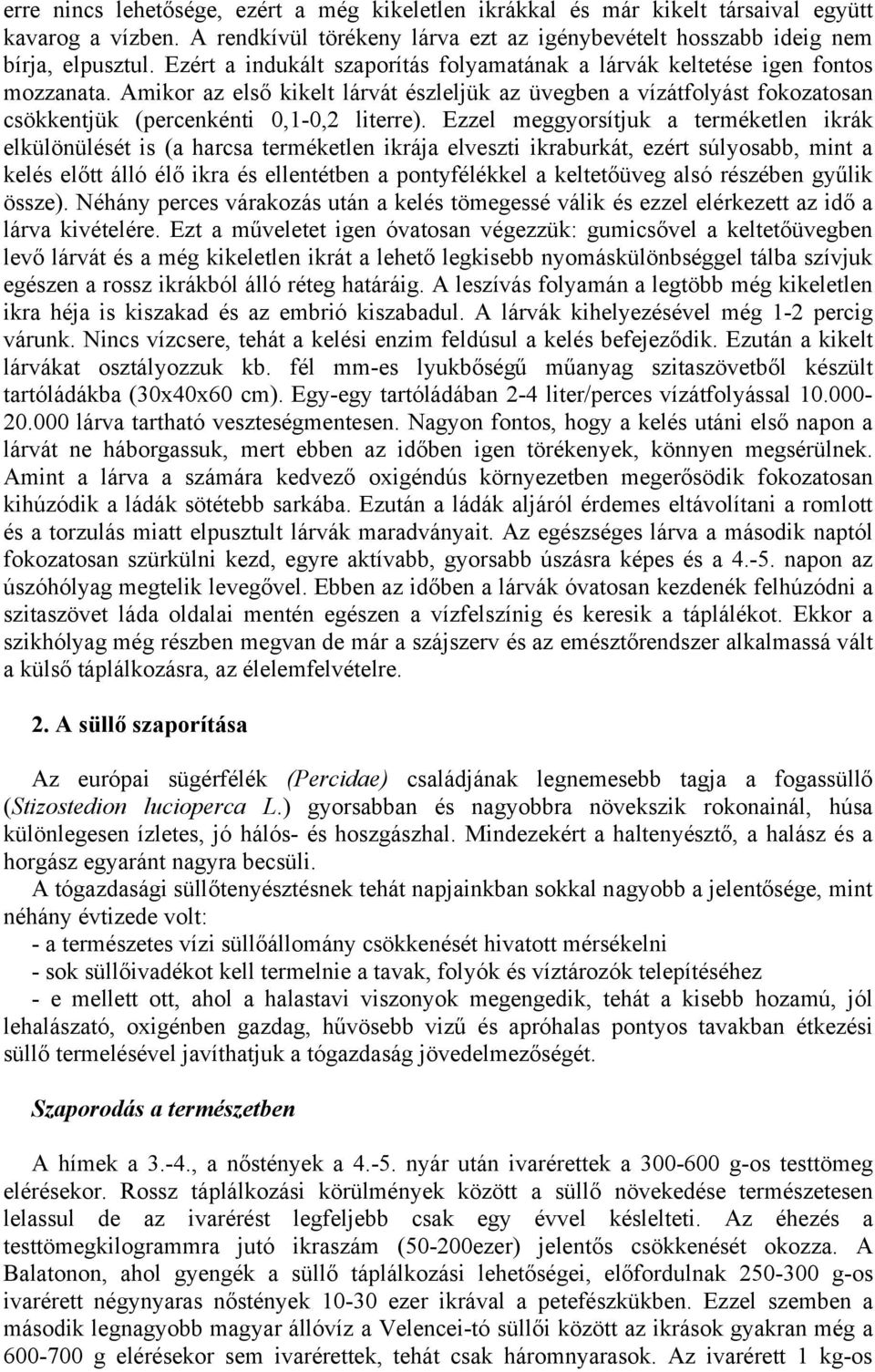 Amikor az első kikelt lárvát észleljük az üvegben a vízátfolyást fokozatosan csökkentjük (percenkénti 0,1-0,2 literre).