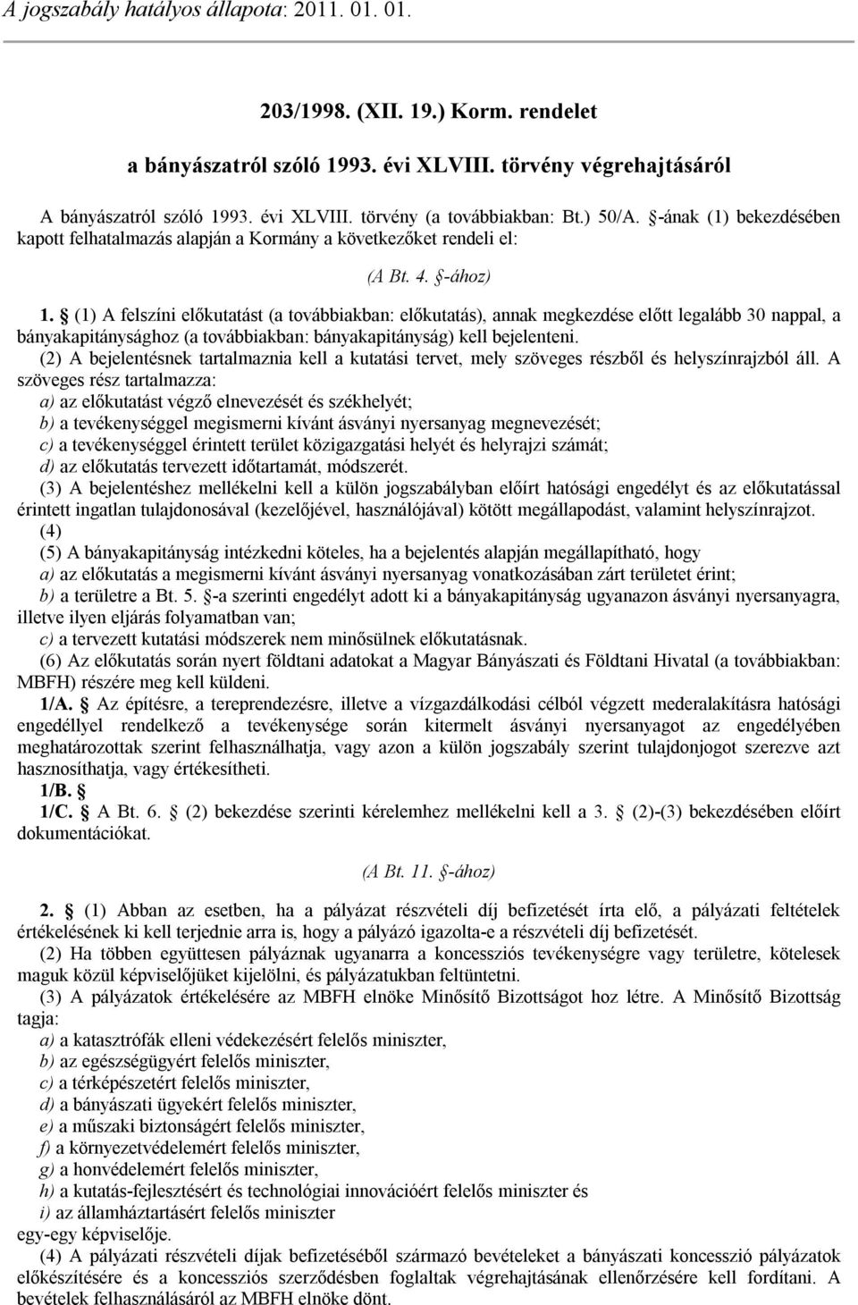 (1) A felszíni előkutatást (a továbbiakban: előkutatás), annak megkezdése előtt legalább 30 nappal, a bányakapitánysághoz (a továbbiakban: bányakapitányság) kell bejelenteni.