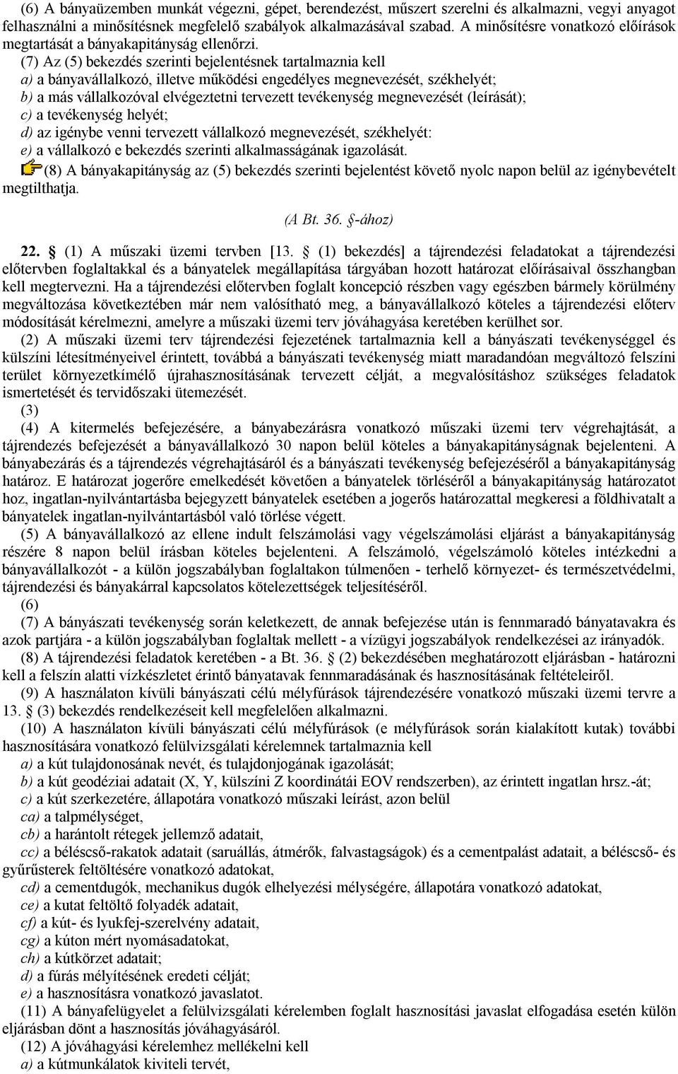 (7) Az (5) bekezdés szerinti bejelentésnek tartalmaznia kell a) a bányavállalkozó, illetve működési engedélyes megnevezését, székhelyét; b) a más vállalkozóval elvégeztetni tervezett tevékenység