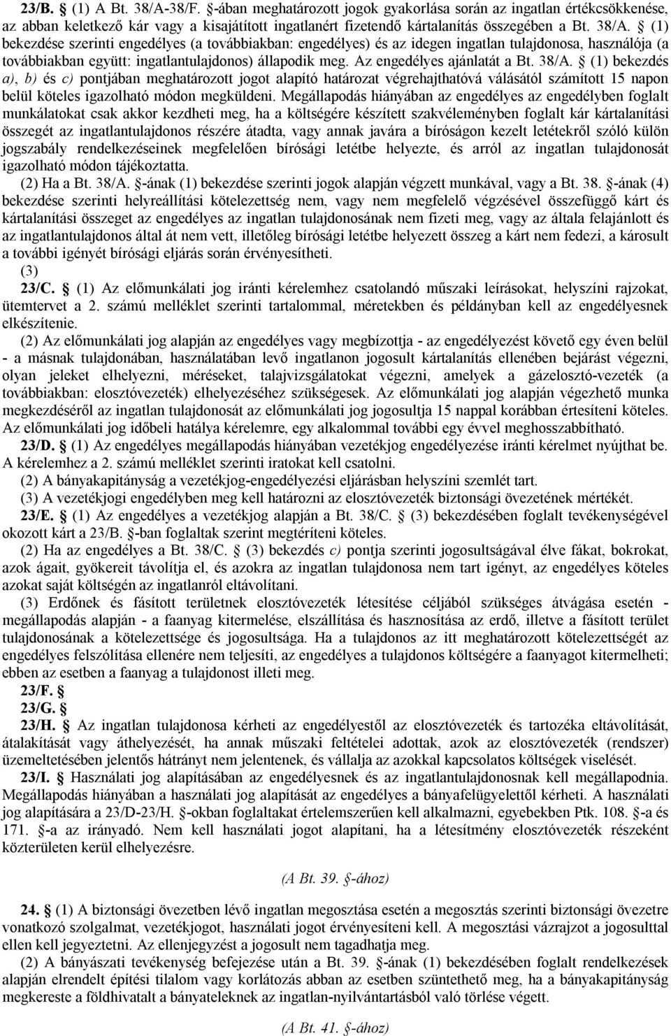 Megállapodás hiányában az engedélyes az engedélyben foglalt munkálatokat csak akkor kezdheti meg, ha a költségére készített szakvéleményben foglalt kár kártalanítási összegét az ingatlantulajdonos