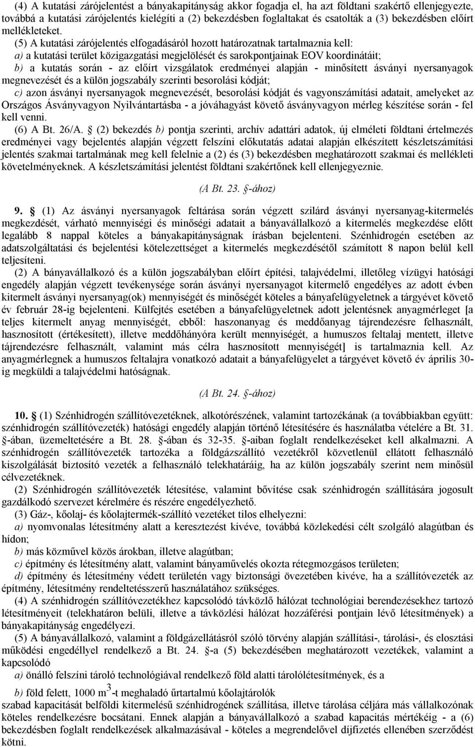 (5) A kutatási zárójelentés elfogadásáról hozott határozatnak tartalmaznia kell: a) a kutatási terület közigazgatási megjelölését és sarokpontjainak EOV koordinátáit; b) a kutatás során - az előírt