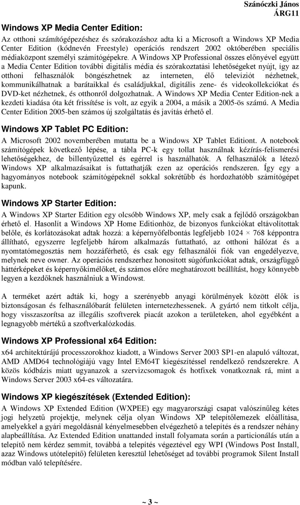 A Windows XP Professional összes előnyével együtt a Media Center Edition további digitális média és szórakoztatási lehetőségeket nyújt, így az otthoni felhasználók böngészhetnek az interneten, élő