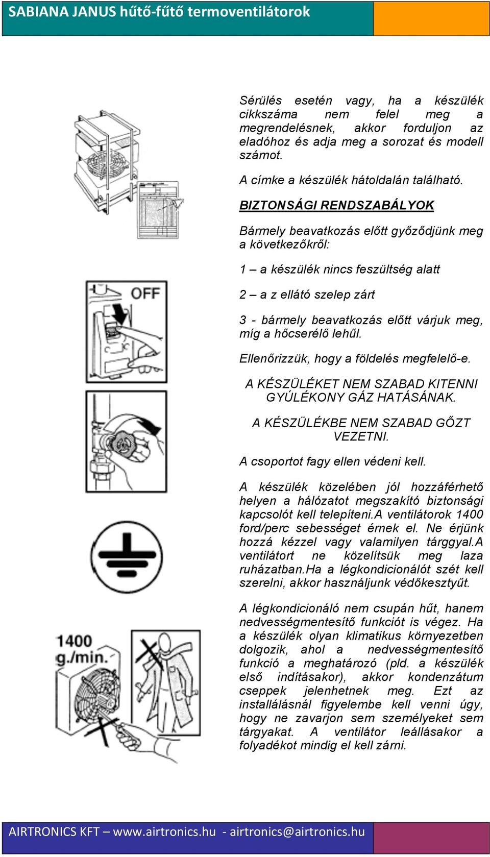 hőcserélő lehűl. Ellenőrizzük, hogy a földelés megfelelő-e. A KÉSZÜLÉKET NEM SZABAD KITENNI GYÚLÉKONY GÁZ HATÁSÁNAK. A KÉSZÜLÉKBE NEM SZABAD GŐZT VEZETNI. A csoportot fagy ellen védeni kell.