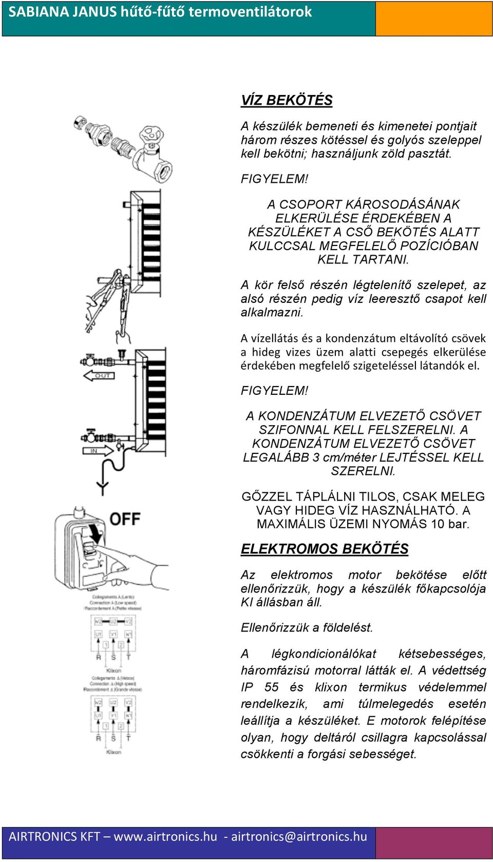 A kör felső részén légtelenítő szelepet, az alsó részén pedig víz leeresztő csapot kell alkalmazni.