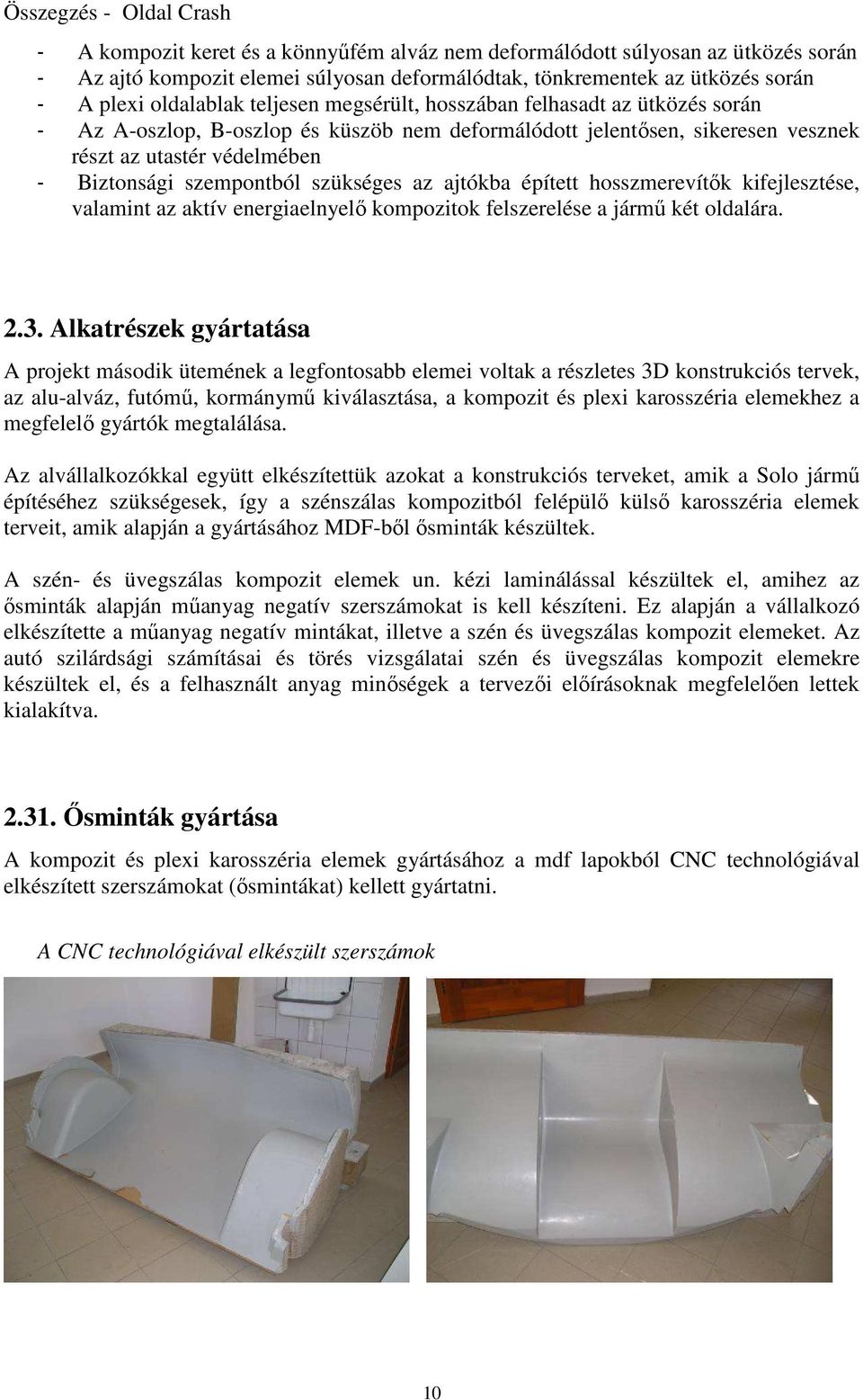 szempontból szükséges az ajtókba épített hosszmerevítık kifejlesztése, valamint az aktív energiaelnyelı kompozitok felszerelése a jármő két oldalára. 2.3.