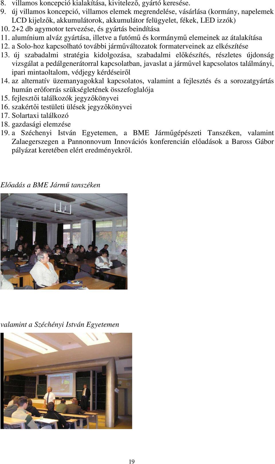 2+2 db agymotor tervezése, és gyártás beindítása 11. alumínium alváz gyártása, illetve a futómő és kormánymő elemeinek az átalakítása 12.