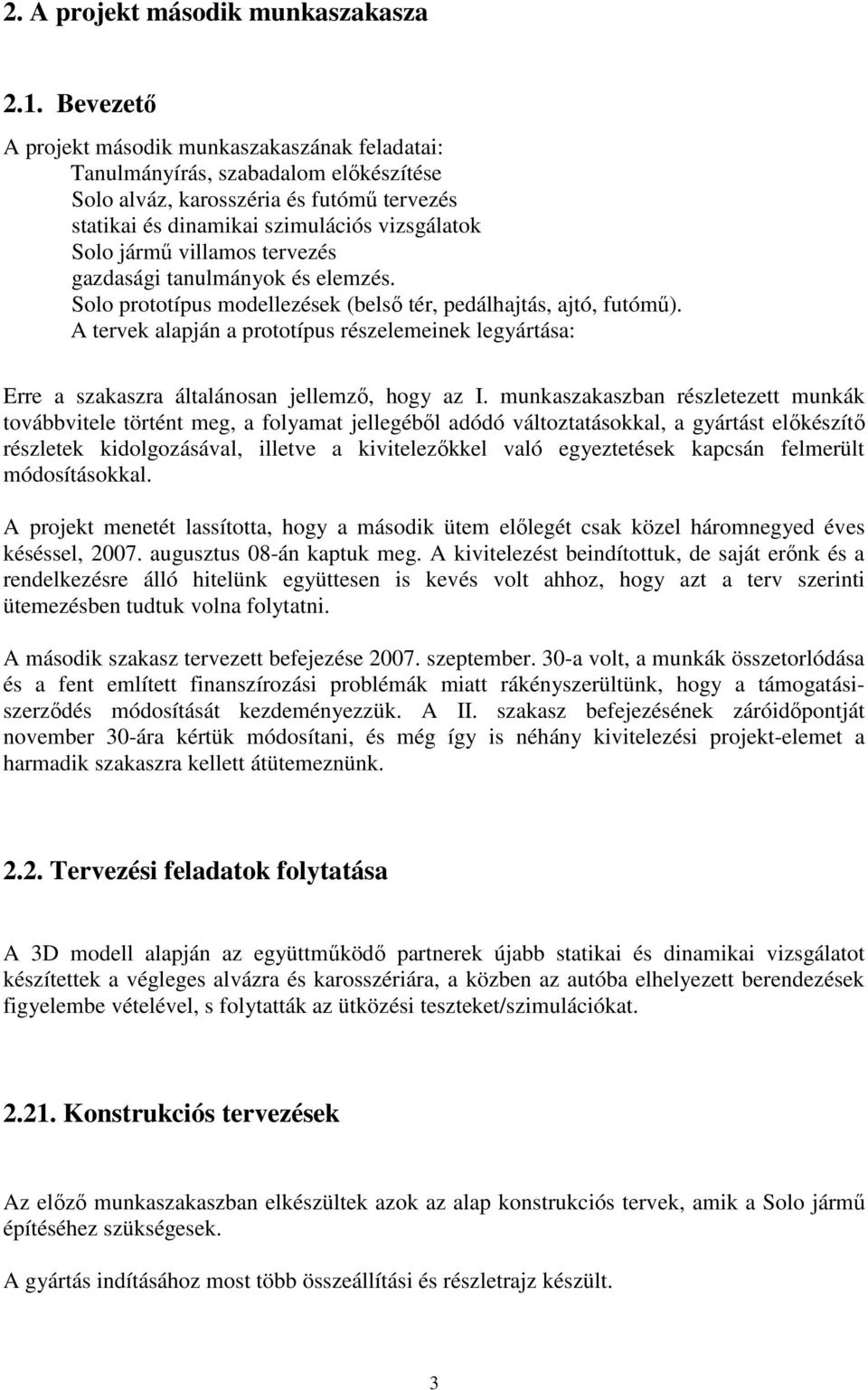 villamos tervezés gazdasági tanulmányok és elemzés. Solo prototípus modellezések (belsı tér, pedálhajtás, ajtó, futómő).