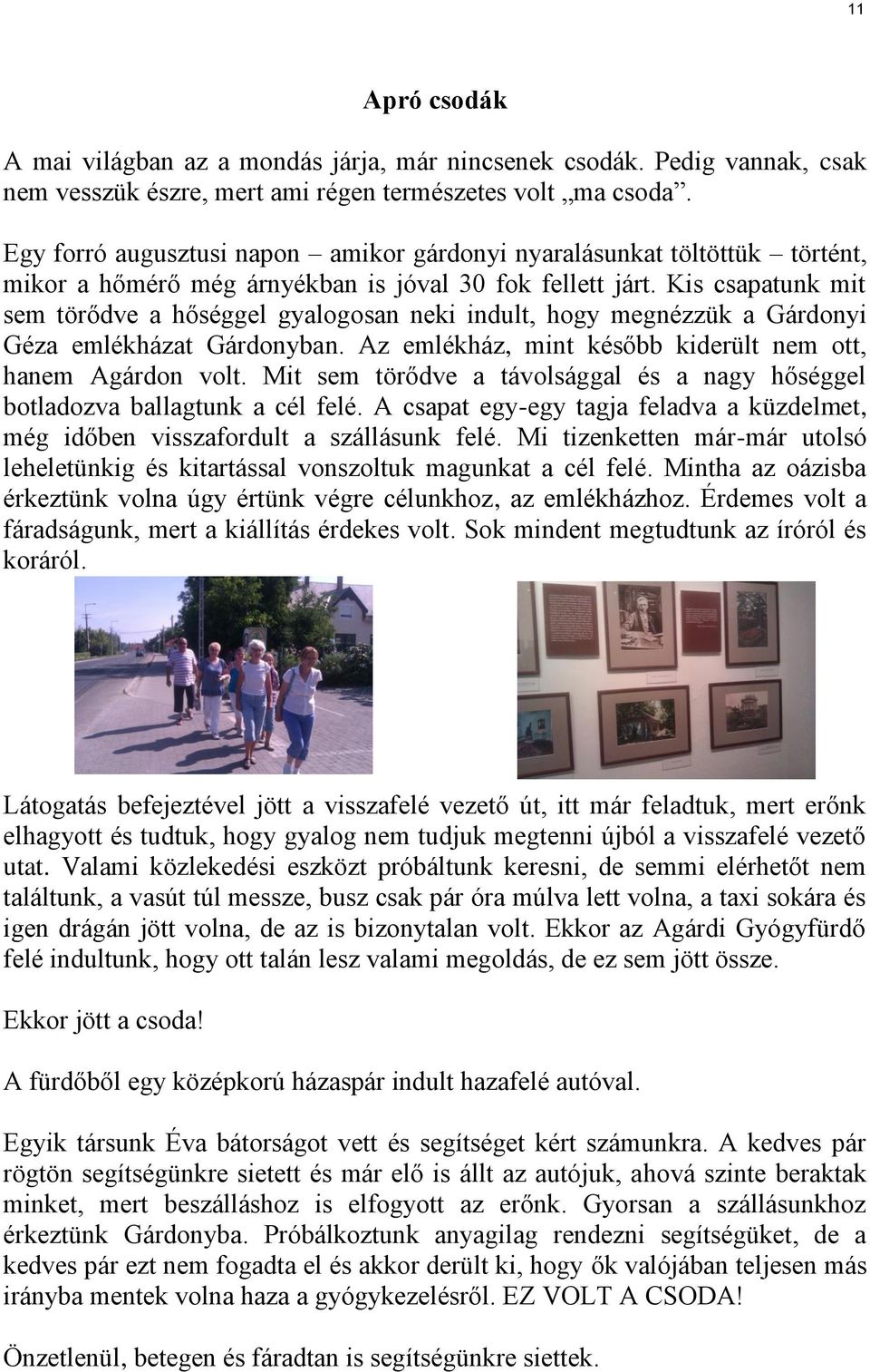 Kis csapatunk mit sem törődve a hőséggel gyalogosan neki indult, hogy megnézzük a Gárdonyi Géza emlékházat Gárdonyban. Az emlékház, mint később kiderült nem ott, hanem Agárdon volt.