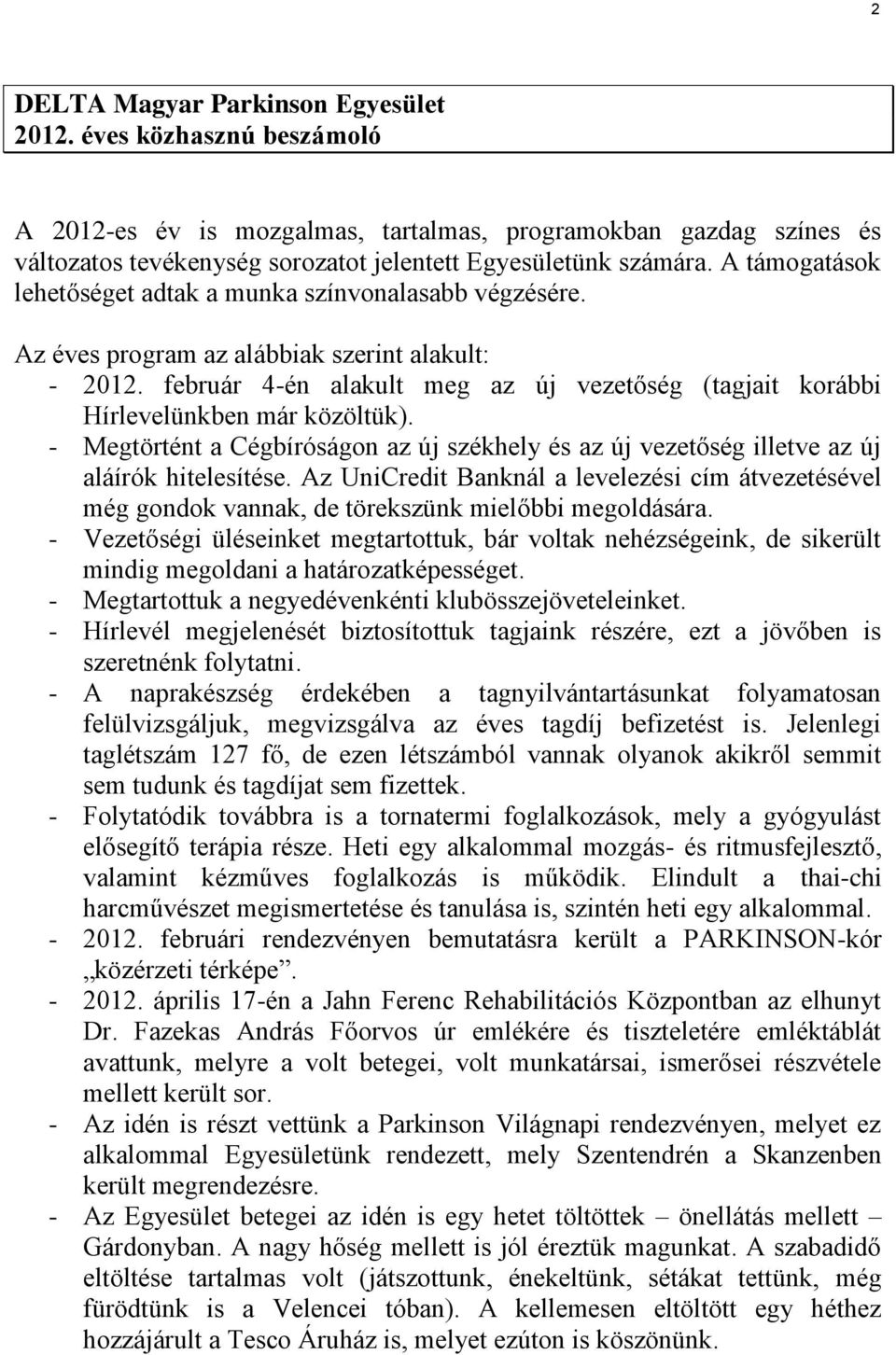 február 4-én alakult meg az új vezetőség (tagjait korábbi Hírlevelünkben már közöltük). - Megtörtént a Cégbíróságon az új székhely és az új vezetőség illetve az új aláírók hitelesítése.