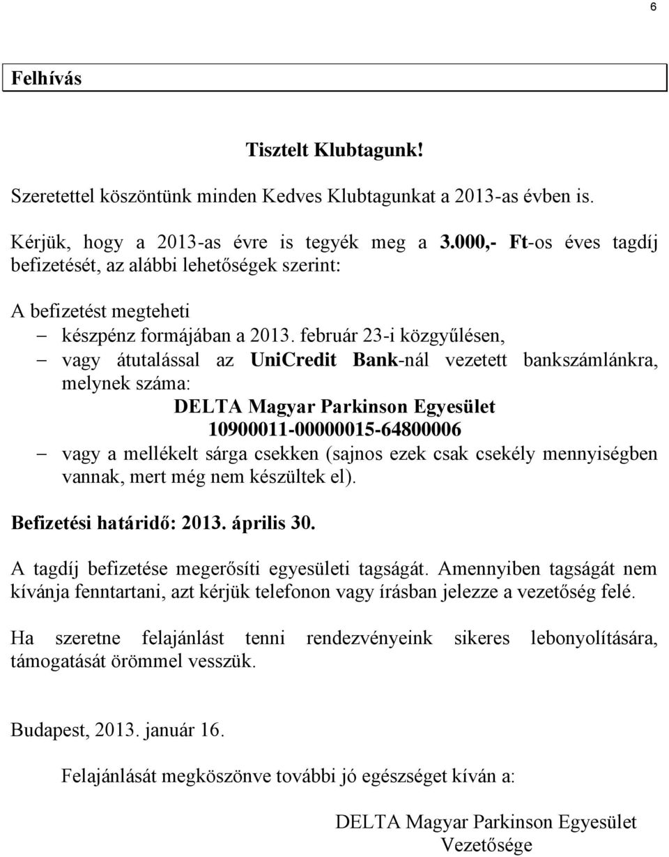 február 23-i közgyűlésen, vagy átutalással az UniCredit Bank-nál vezetett bankszámlánkra, melynek száma: DELTA Magyar Parkinson Egyesület 10900011-00000015-64800006 vagy a mellékelt sárga csekken