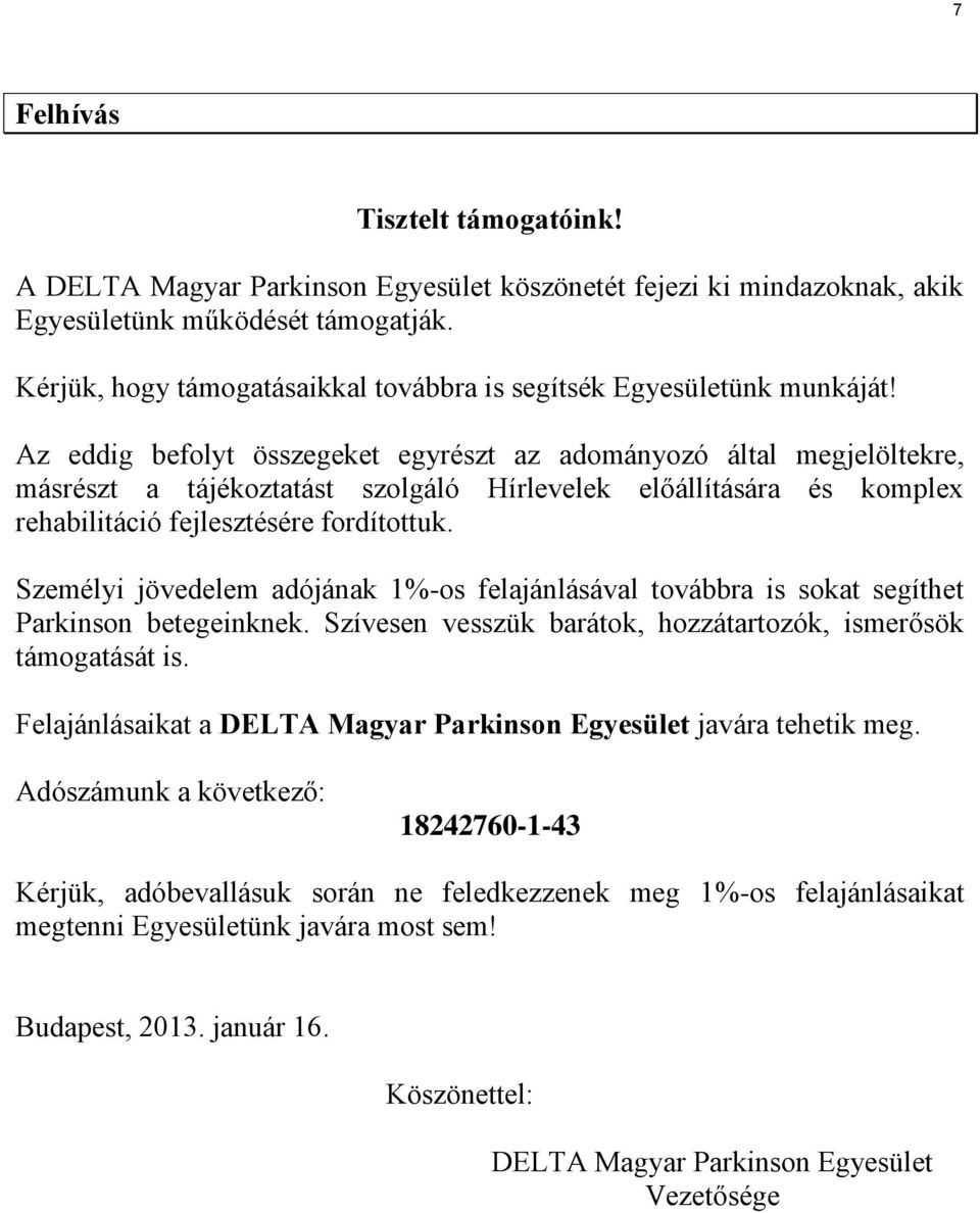 Az eddig befolyt összegeket egyrészt az adományozó által megjelöltekre, másrészt a tájékoztatást szolgáló Hírlevelek előállítására és komplex rehabilitáció fejlesztésére fordítottuk.