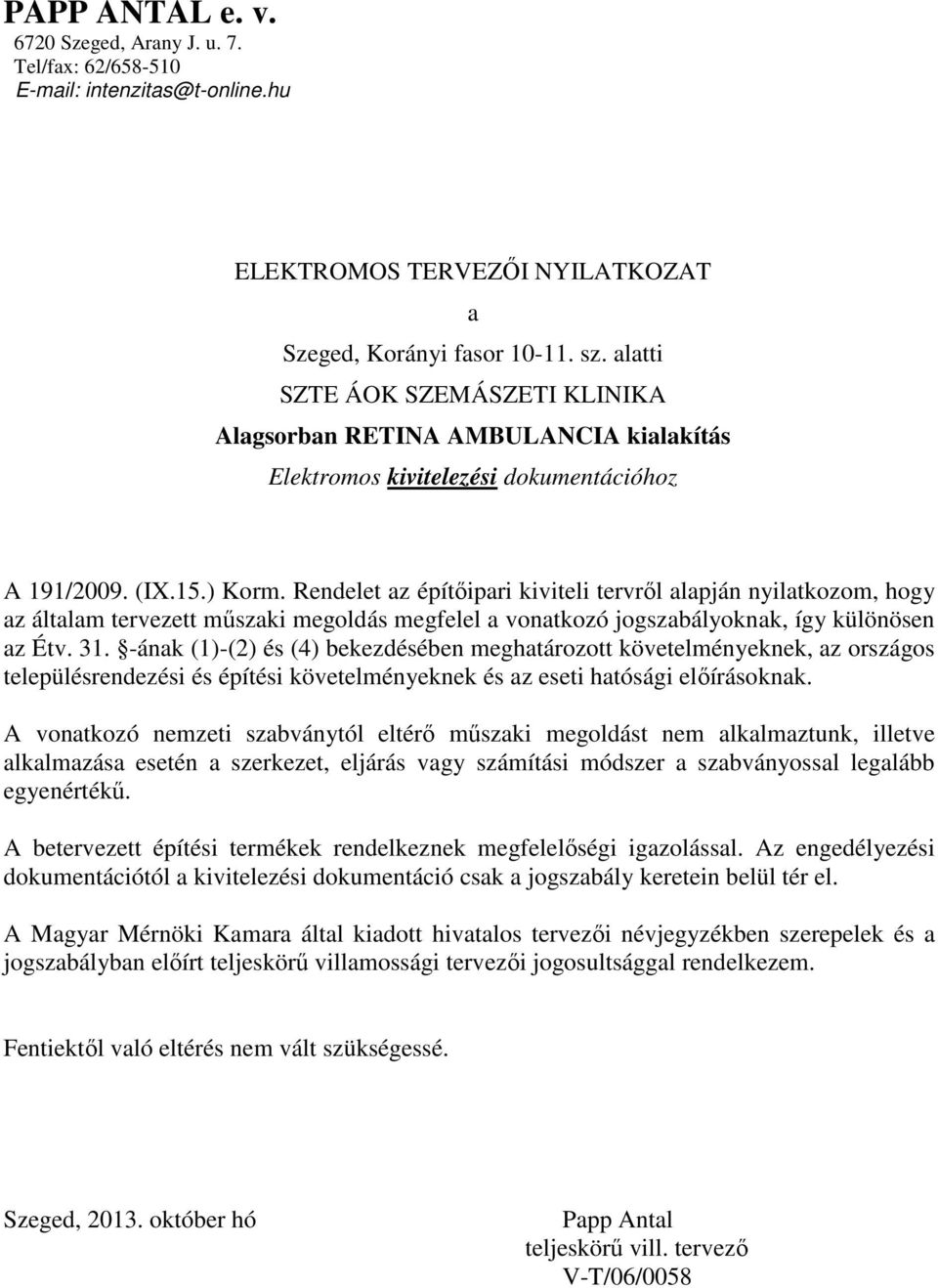 -ának (1)-(2) és (4) bekezdésében meghatározott követelményeknek, az országos településrendezési és építési követelményeknek és az eseti hatósági előírásoknak.