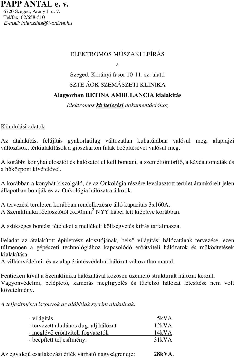 A korábban a konyhát kiszolgáló, de az Onkológia részére leválasztott terület áramköreit jelen állapotban bontják és az Onkológia hálózatra átkötik.