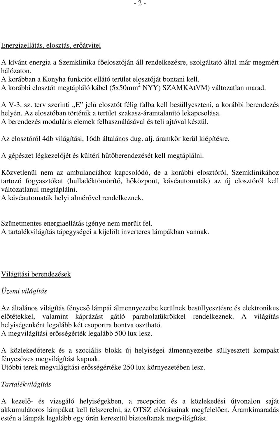 terv szerinti E jelű elosztót félig falba kell besüllyeszteni, a korábbi berendezés helyén. Az elosztóban történik a terület szakasz-áramtalanító lekapcsolása.