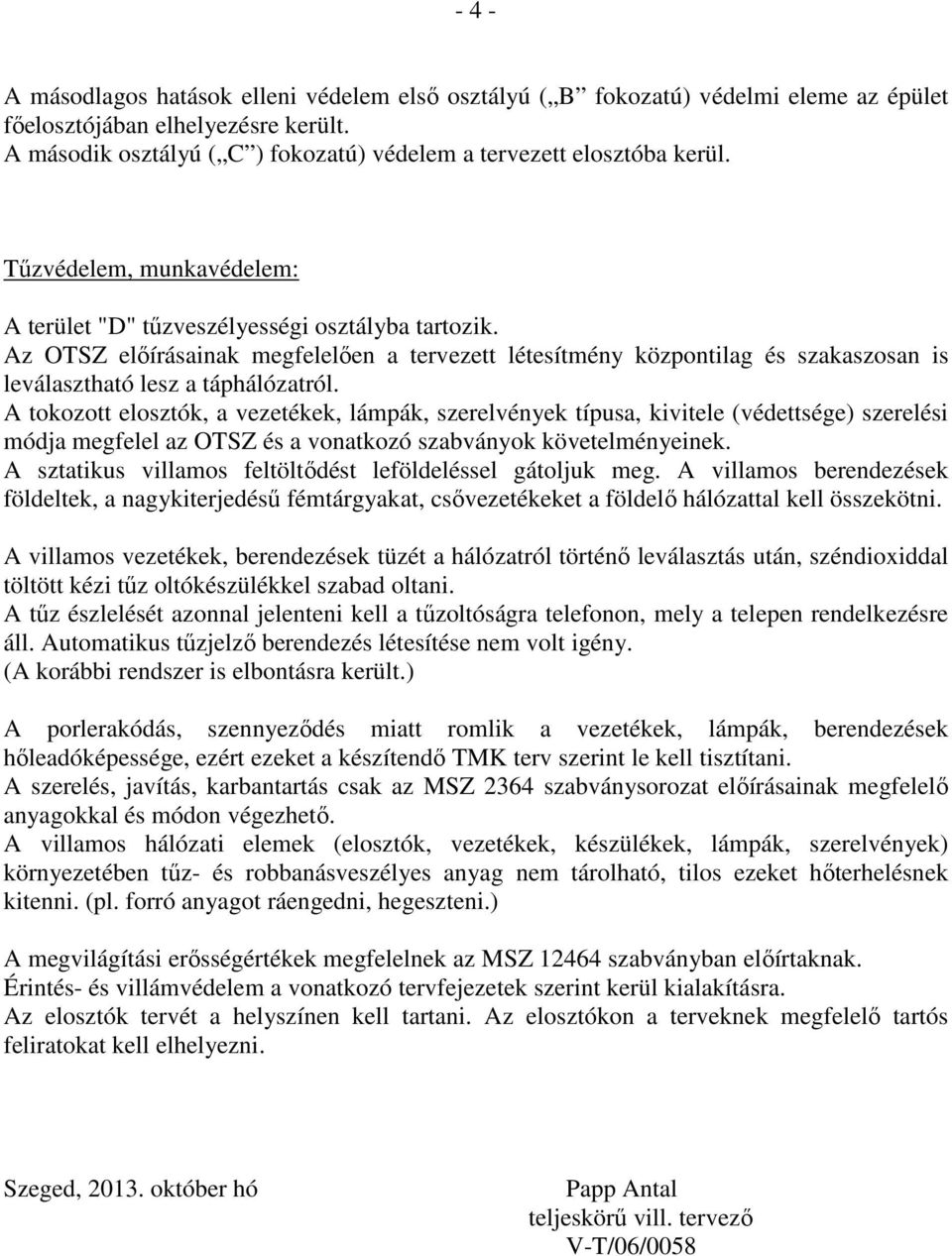 Az OTSZ előírásainak megfelelően a tervezett létesítmény központilag és szakaszosan is leválasztható lesz a táphálózatról.