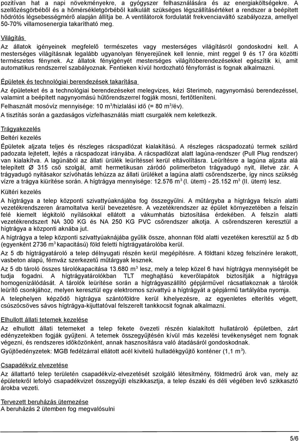 A ventilátorok fordulatát frekvenciaváltó szabályozza, amellyel 50-70% villamosenergia takarítható meg.