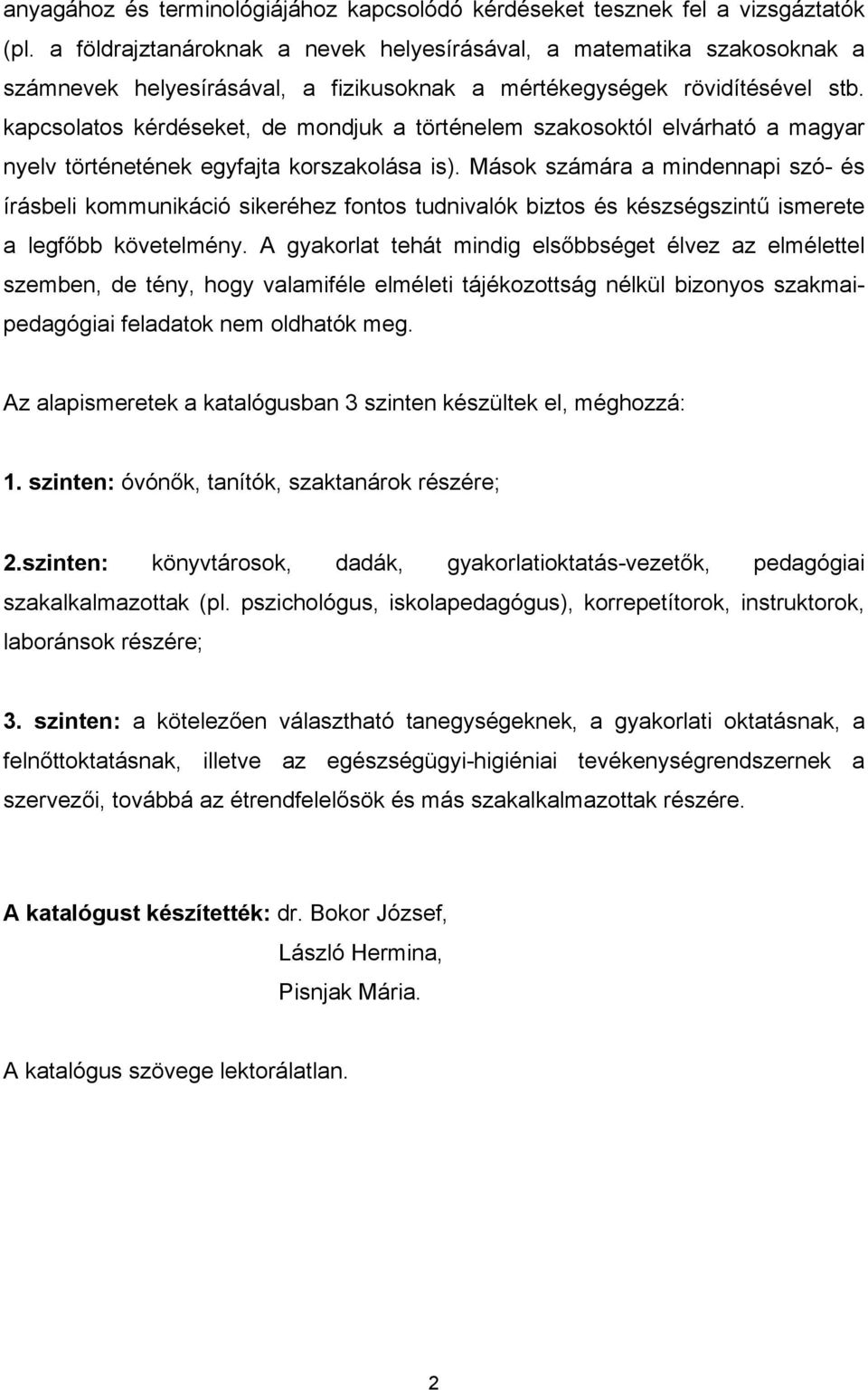 kapcsolatos kérdéseket, de mondjuk a történelem szakosoktól elvárható a magyar nyelv történetének egyfajta korszakolása is).