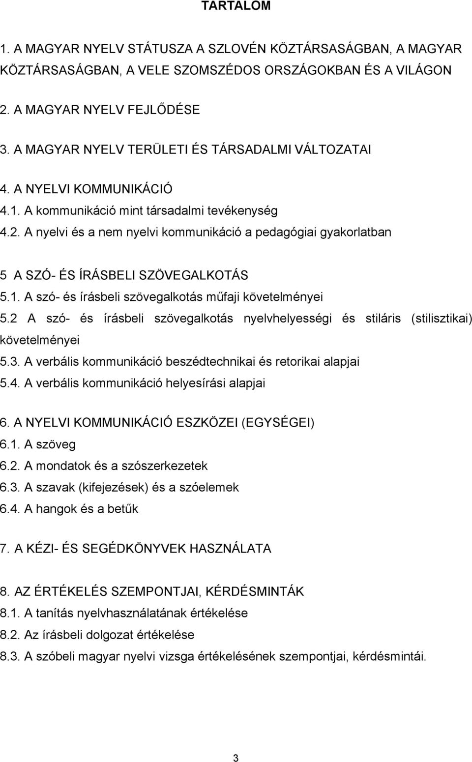 A nyelvi és a nem nyelvi kommunikáció a pedagógiai gyakorlatban 5 A SZÓ- ÉS ÍRÁSBELI SZÖVEGALKOTÁS 5.1. A szó- és írásbeli szövegalkotás műfaji követelményei 5.