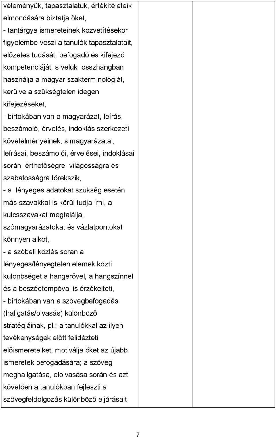 követelményeinek, s magyarázatai, leírásai, beszámolói, érvelései, indoklásai során érthetőségre, világosságra és szabatosságra törekszik, - a lényeges adatokat szükség esetén más szavakkal is körül