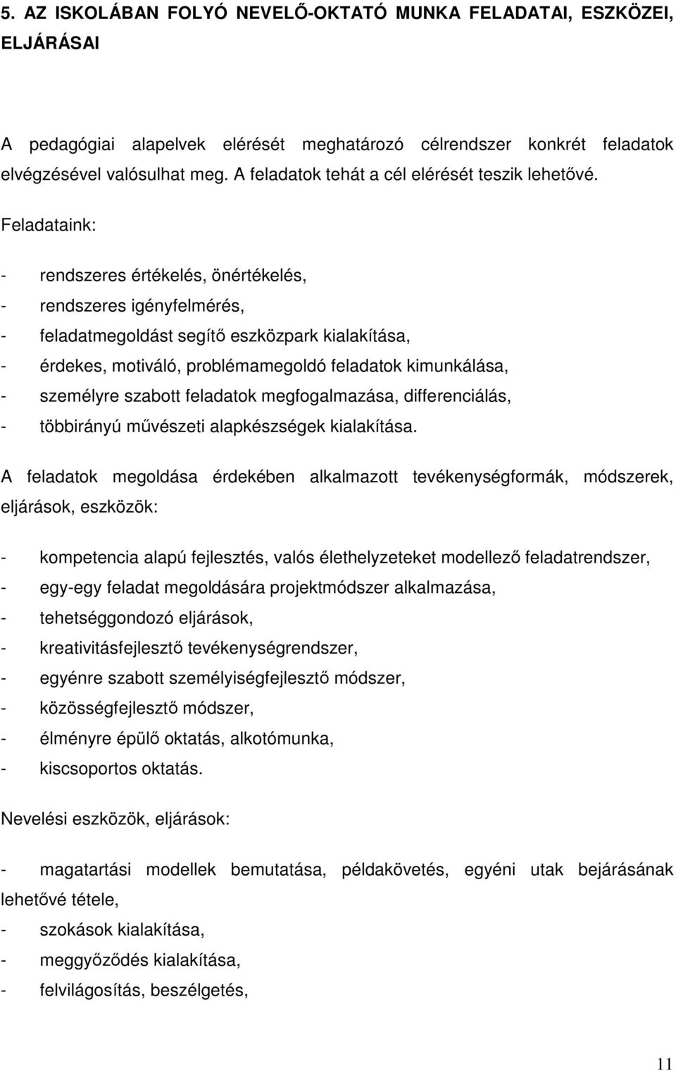 Feladataink: - rendszeres értékelés, önértékelés, - rendszeres igényfelmérés, - feladatmegoldást segítő eszközpark kialakítása, - érdekes, motiváló, problémamegoldó feladatok kimunkálása, - személyre