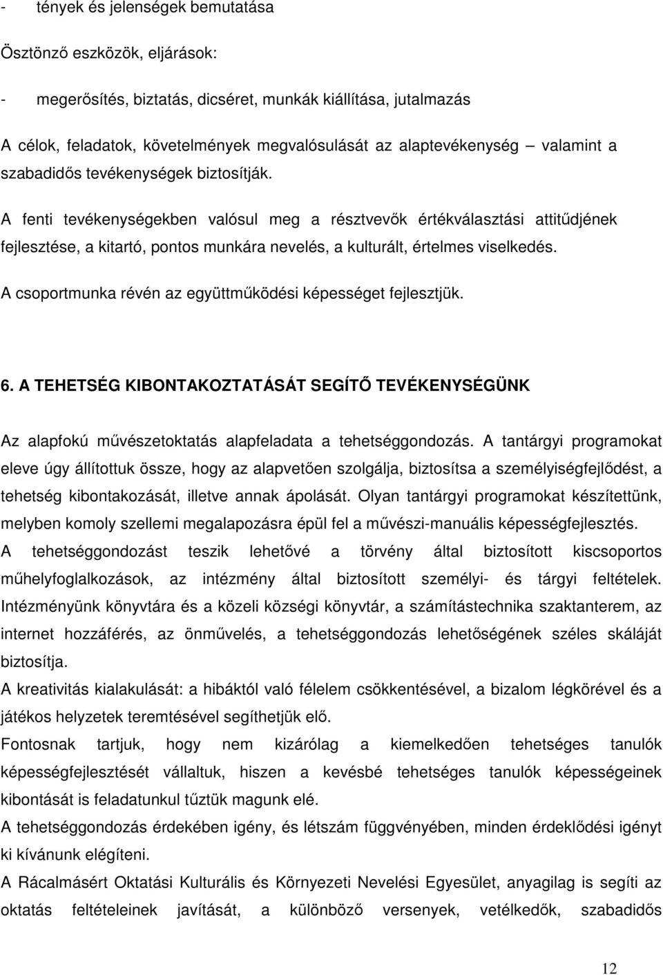 A fenti tevékenységekben valósul meg a résztvevők értékválasztási attitűdjének fejlesztése, a kitartó, pontos munkára nevelés, a kulturált, értelmes viselkedés.