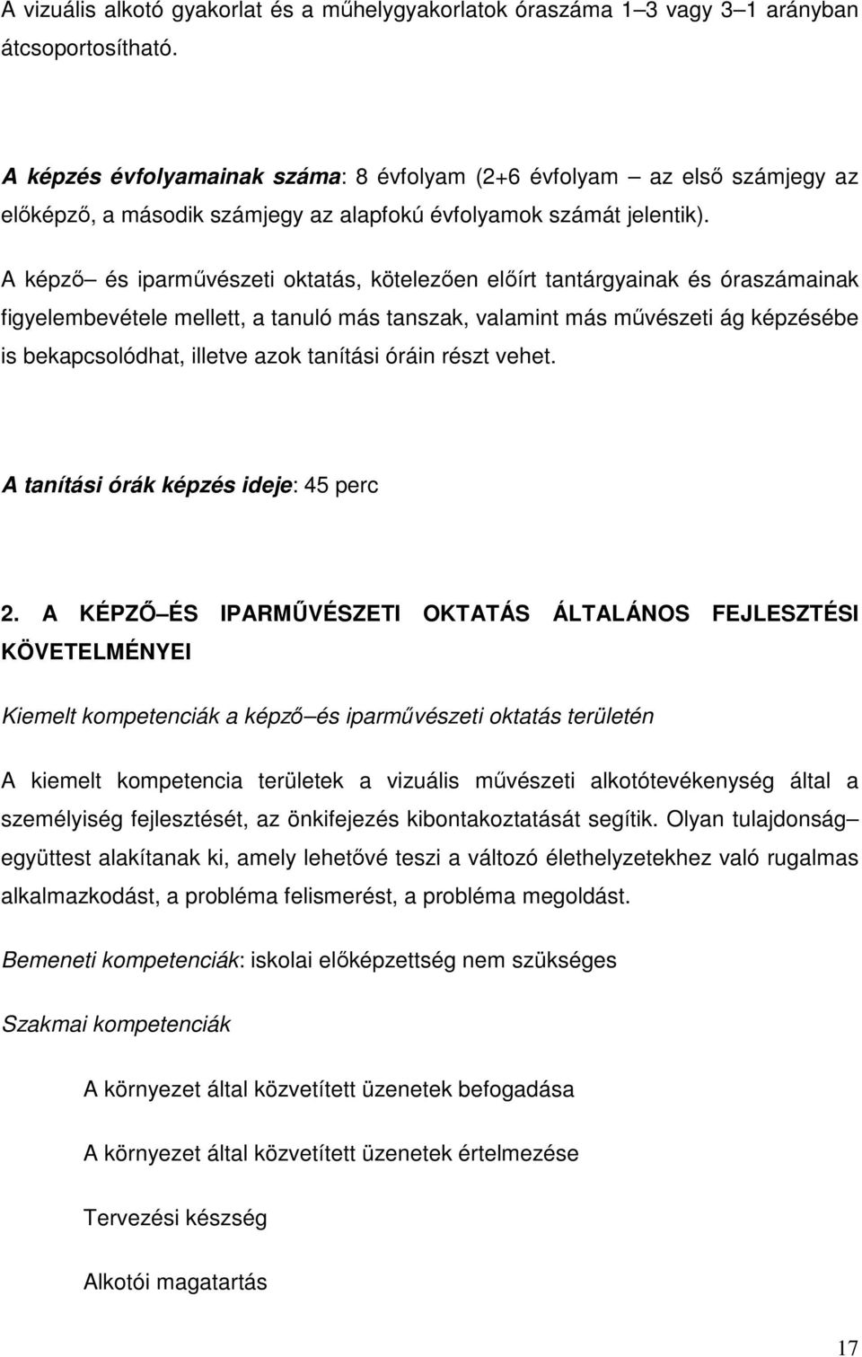 A képző és iparművészeti oktatás, kötelezően előírt tantárgyainak és óraszámainak figyelembevétele mellett, a tanuló más tanszak, valamint más művészeti ág képzésébe is bekapcsolódhat, illetve azok