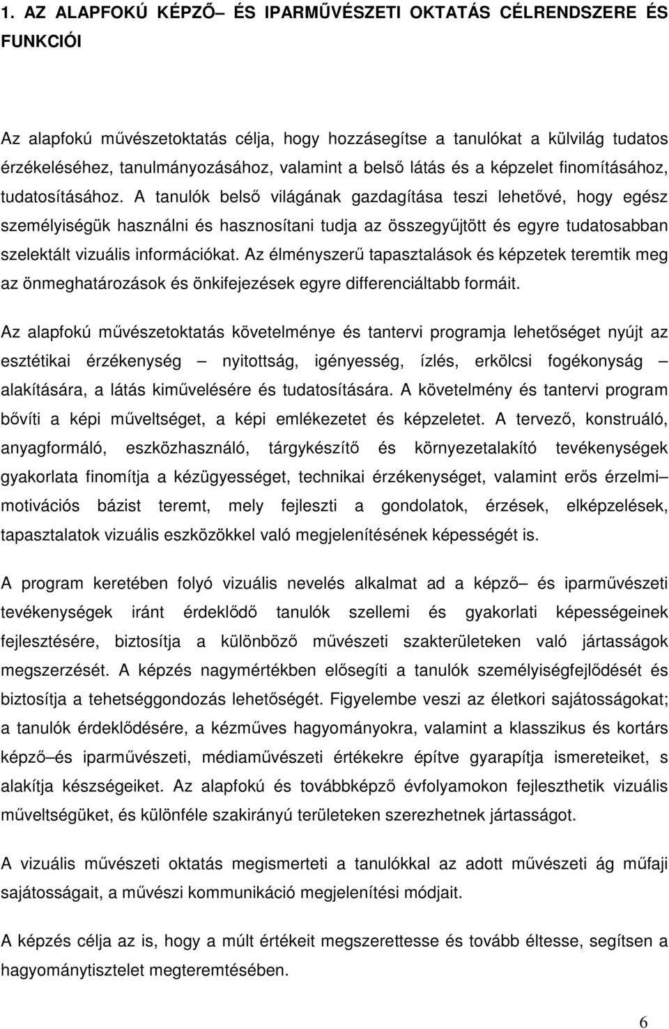 A tanulók belső világának gazdagítása teszi lehetővé, hogy egész személyiségük használni és hasznosítani tudja az összegyűjtött és egyre tudatosabban szelektált vizuális információkat.