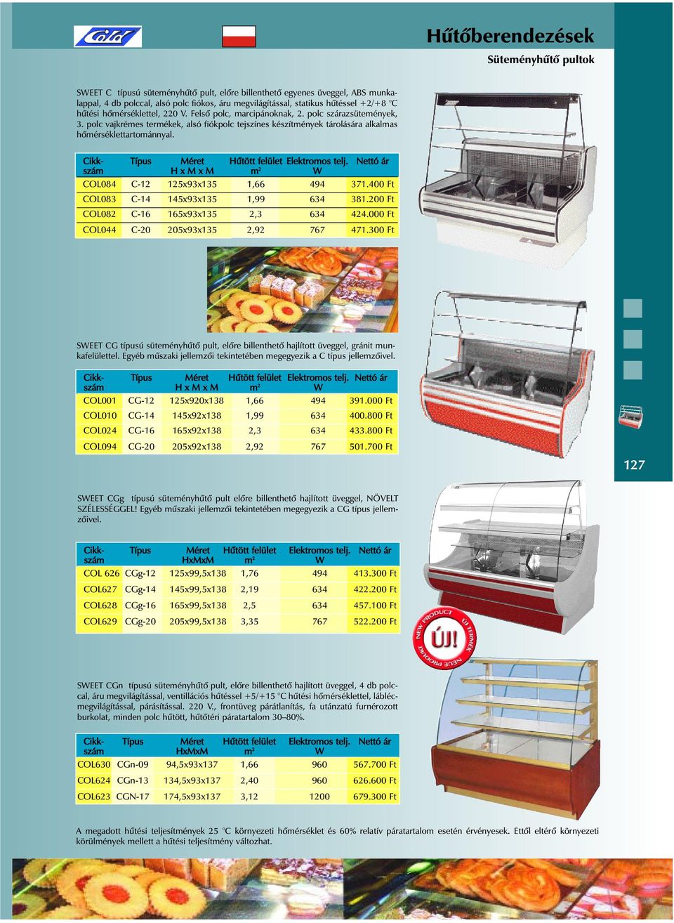 Cikk- Típus Méret Hûtött felület Elektromos telj. Nettó ár szám H x M x M m 2 W COL084 C-12 125x93x135 1,66 494 371.400 Ft COL083 C-14 145x93x135 1,99 634 381.