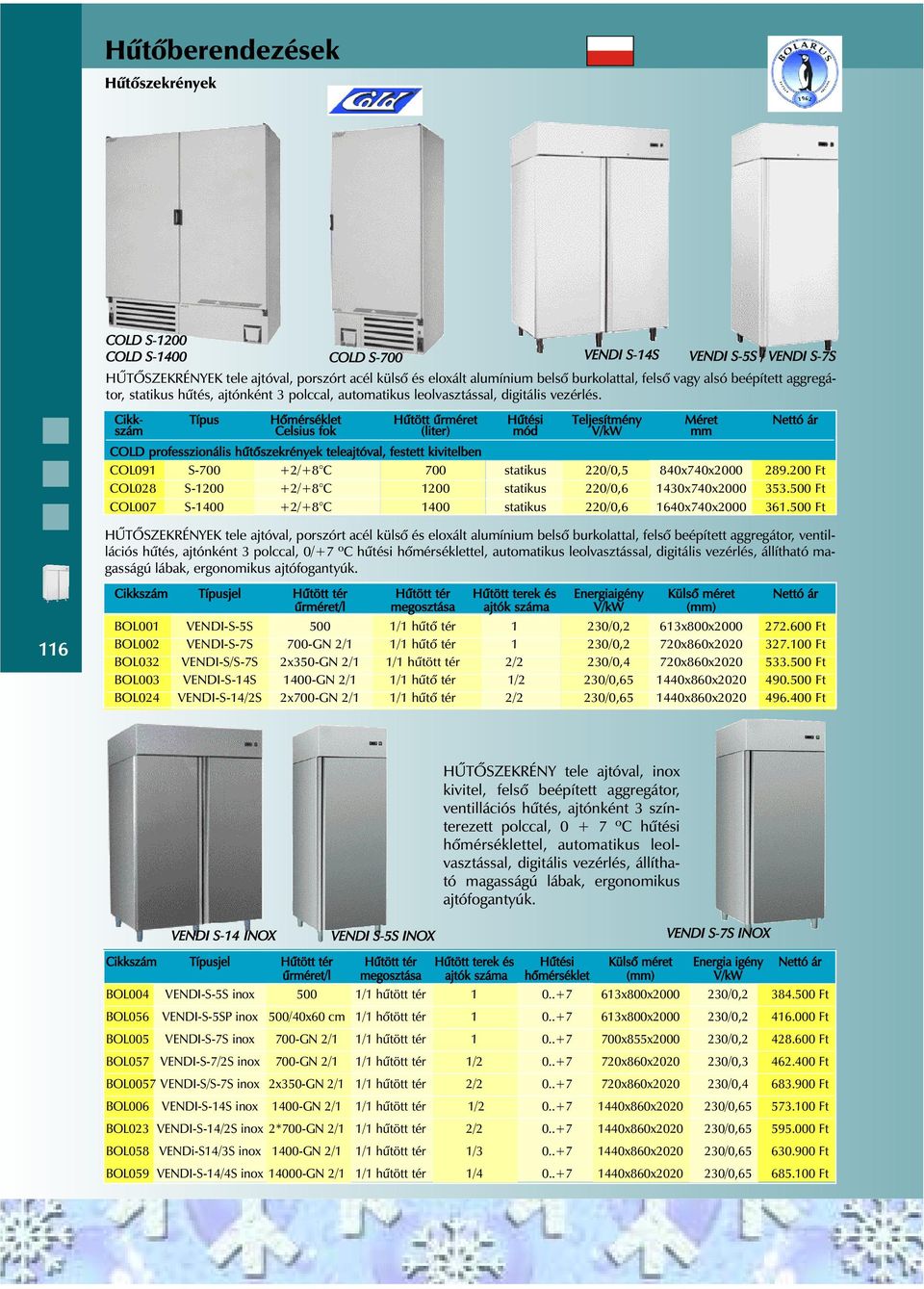 Cikkszám Típus Hõmérséklet Celsius fok Hûtött ûrméret (liter) Hûtési mód Teljesítmény V/kW Méret mm Nettó ár COLD professzionális hûtõszekrények teleajtóval, festett kivitelben COL091 S-700 +2/+8 C