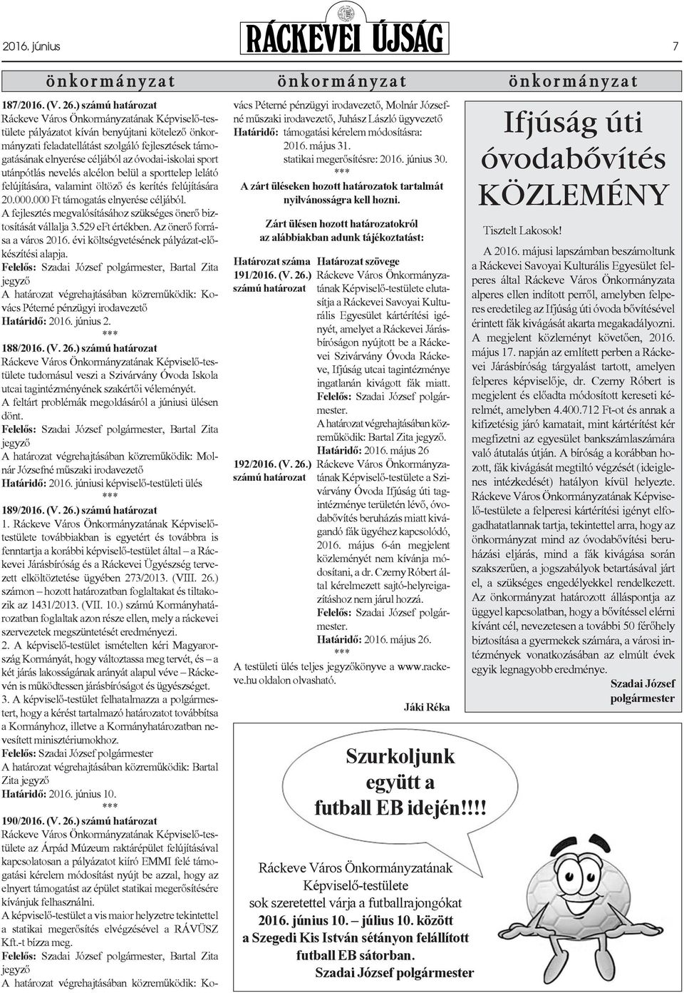 sporttelep lelátó felújítására, valamint öltözõ és kerítés felújítására 20.000.000 Ft támogatás elnyerése céljából. A fejlesztés megvalósításához szükséges önerõ biztosítását vállalja 3.