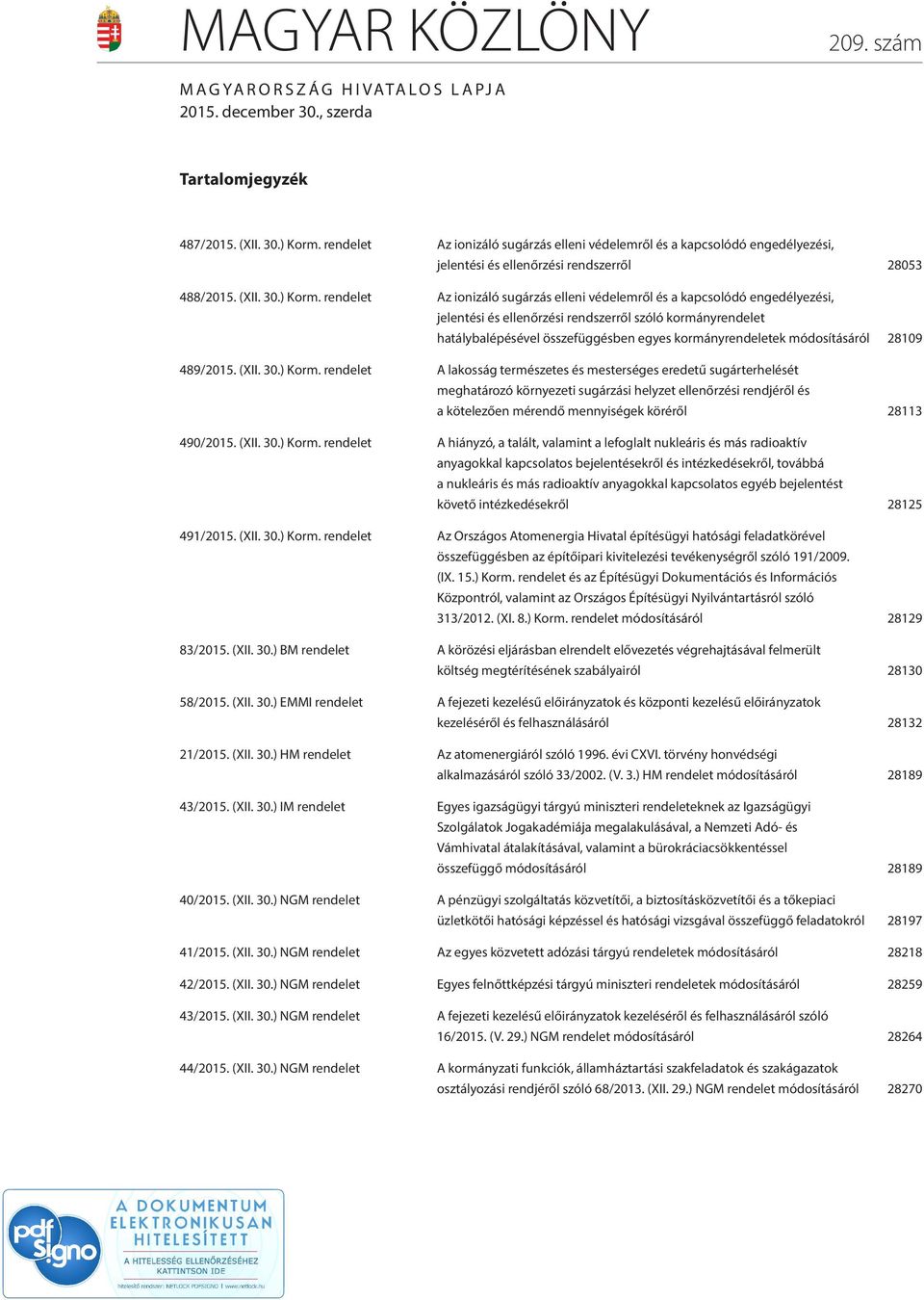 rendelet Az ionizáló sugárzás elleni védelemről és a kapcsolódó engedélyezési, jelentési és ellenőrzési rendszerről szóló kormányrendelet hatálybalépésével összefüggésben egyes kormányrendeletek