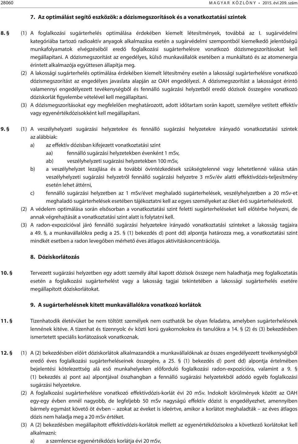 sugárvédelmi kategóriába tartozó radioaktív anyagok alkalmazása esetén a sugárvédelmi szempontból kiemelkedő jelentőségű munkafolyamatok elvégzéséből eredő foglalkozási sugárterhelésre vonatkozó