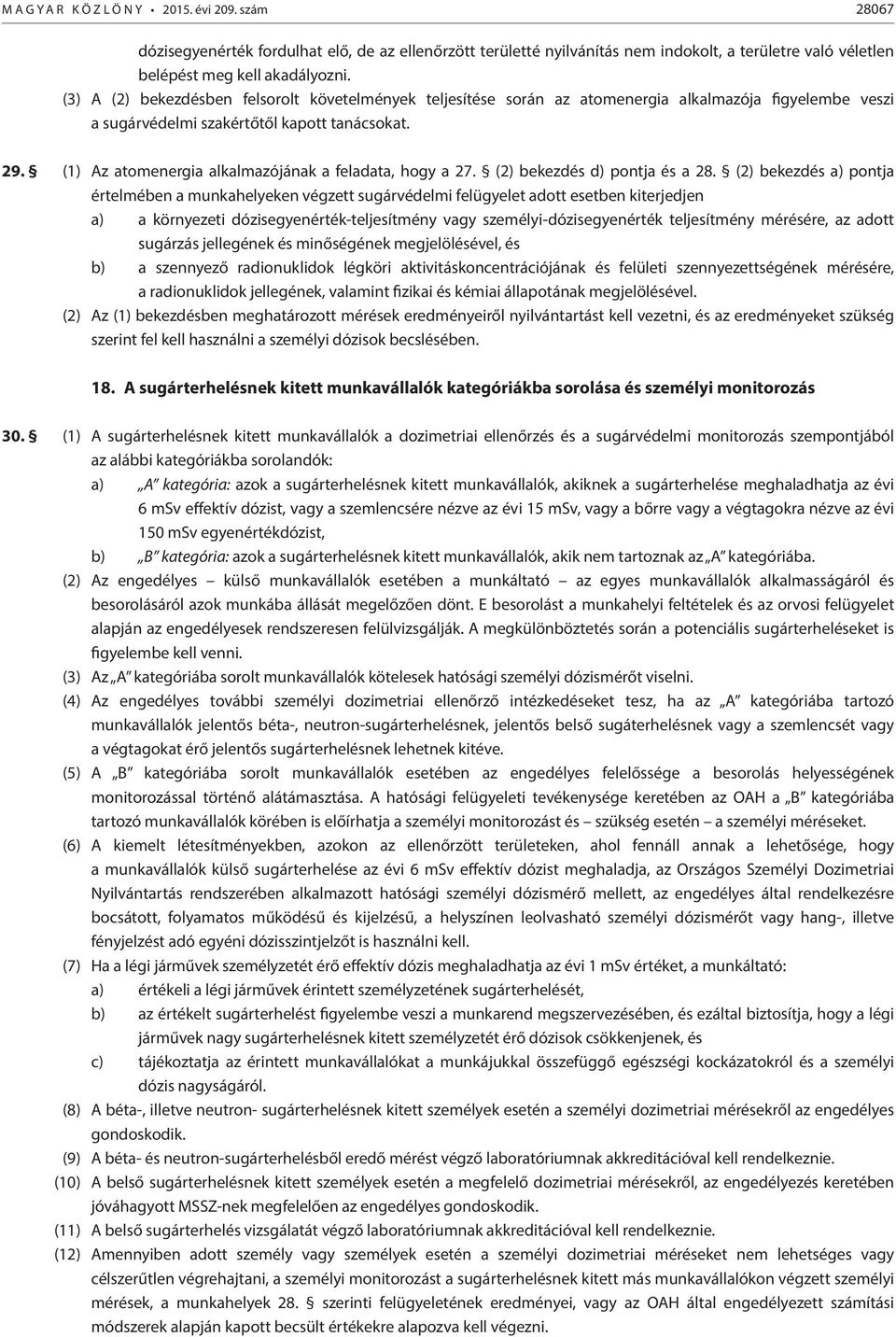 (1) Az atomenergia alkalmazójának a feladata, hogy a 27. (2) bekezdés d) pontja és a 28.