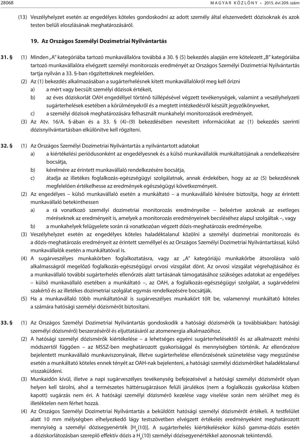 Az Országos Személyi Dozimetriai Nyilvántartás 31. (1) Minden A kategóriába tartozó munkavállalóra továbbá a 30.