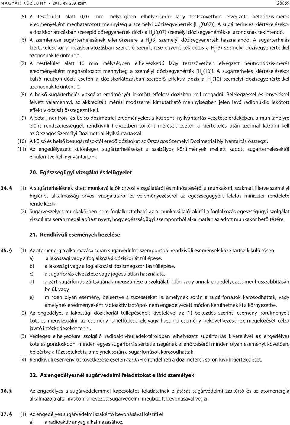 A sugárterhelés kiértékelésekor a dóziskorlátozásban szereplő bőregyenérték dózis a H p (0,07) személyi dózisegyenértékkel azonosnak tekintendő.