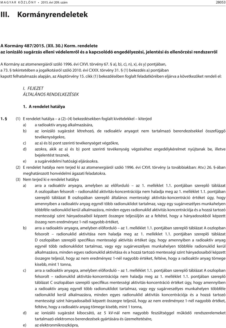 a), b), c), n), x), és y) pontjában, a 73. tekintetében a jogalkotásról szóló 2010. évi CXXX. törvény 31. (1) bekezdés a) pontjában kapott felhatalmazás alapján, az Alaptörvény 15.