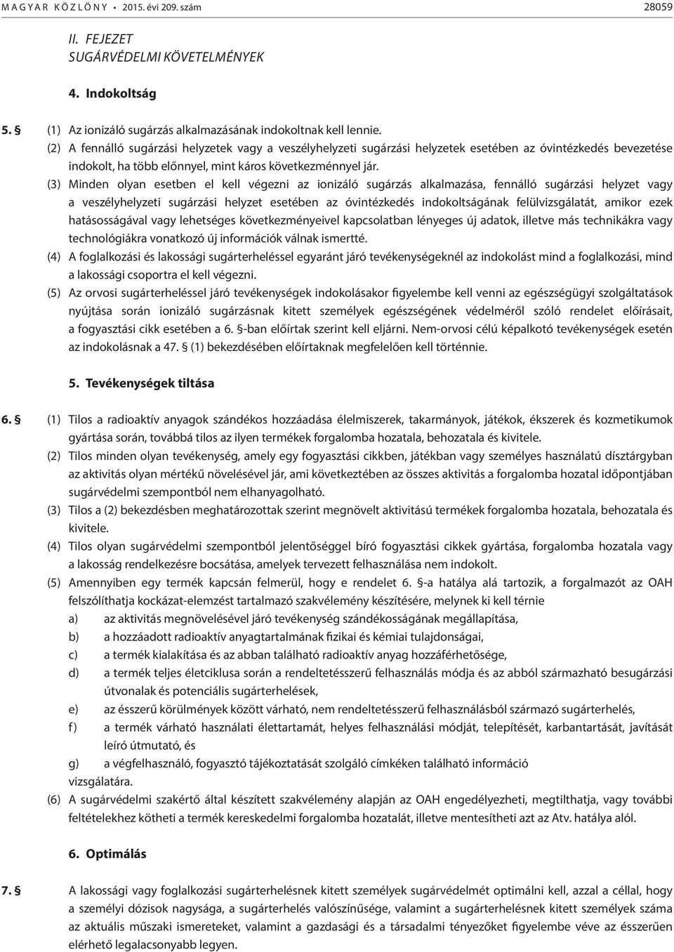 (3) Minden olyan esetben el kell végezni az ionizáló sugárzás alkalmazása, fennálló sugárzási helyzet vagy a veszélyhelyzeti sugárzási helyzet esetében az óvintézkedés indokoltságának