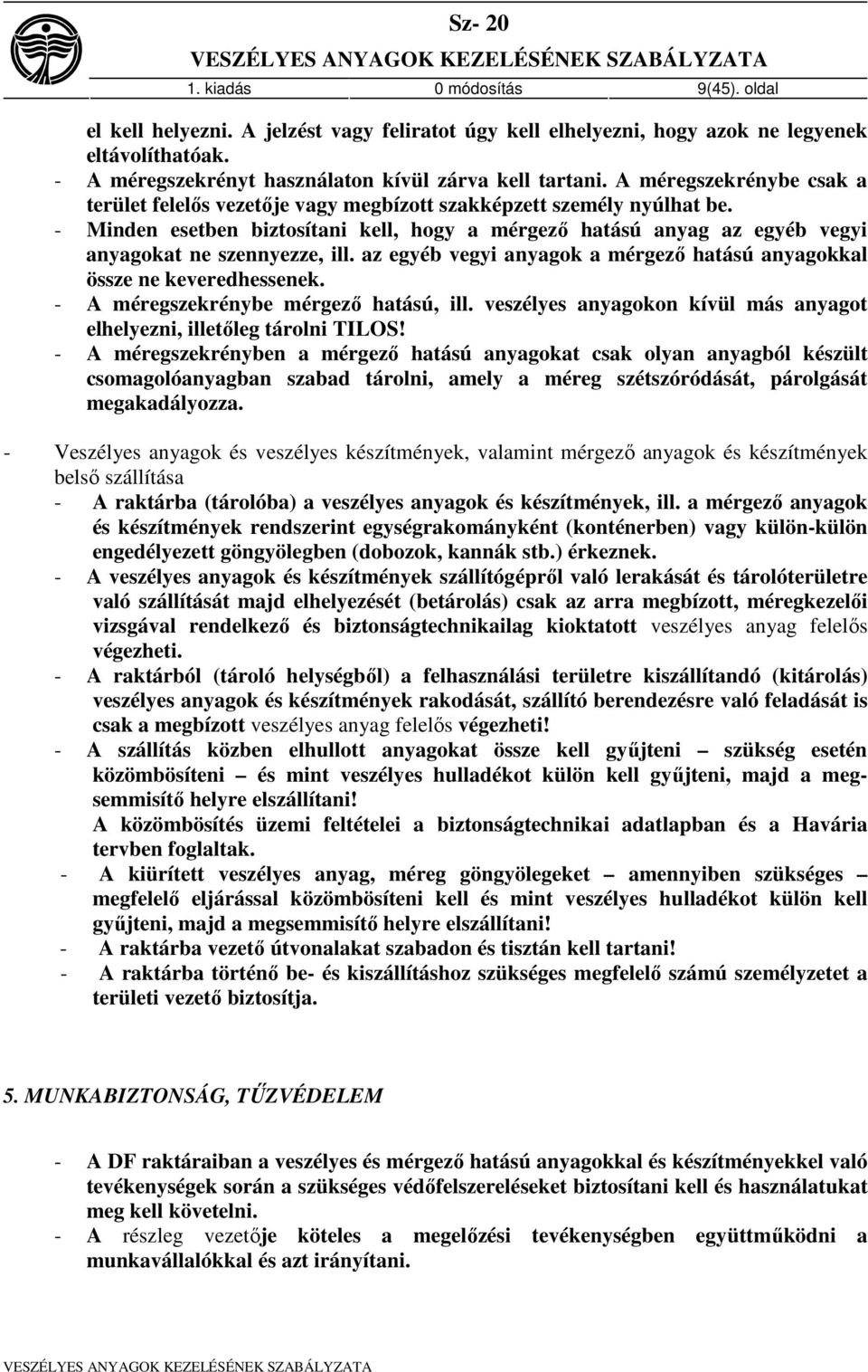 - Minden esetben biztosítani kell, hogy a mérgező hatású anyag az egyéb vegyi anyagokat ne szennyezze, ill. az egyéb vegyi anyagok a mérgező hatású anyagokkal össze ne keveredhessenek.