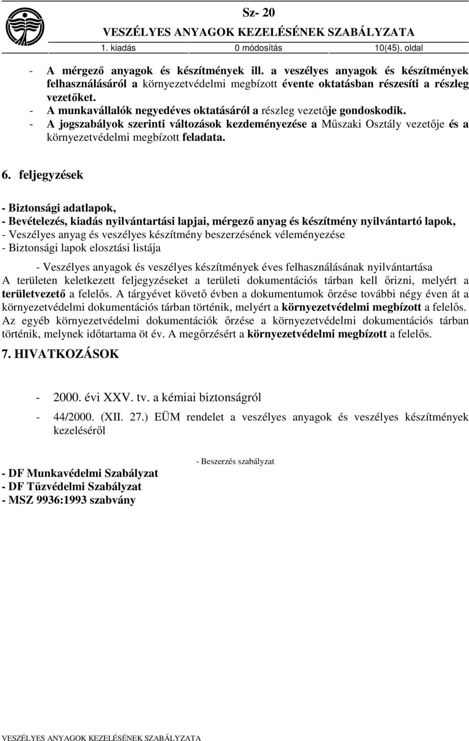 - A munkavállalók negyedéves oktatásáról a részleg vezetője gondoskodik. - A jogszabályok szerinti változások kezdeményezése a Műszaki Osztály vezetője és a környezetvédelmi megbízott feladata. 6.