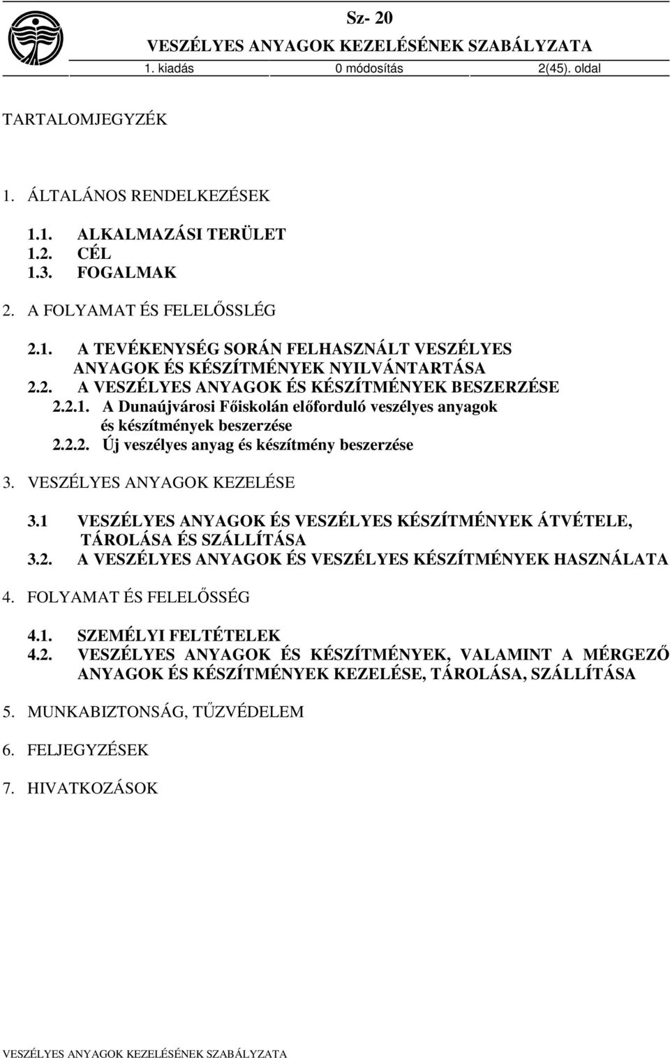 VESZÉLYES ANYAGOK KEZELÉSE 3.1 VESZÉLYES ANYAGOK ÉS VESZÉLYES KÉSZÍTMÉNYEK ÁTVÉTELE, TÁOLÁSA ÉS SZÁLLÍTÁSA 3.2. A VESZÉLYES ANYAGOK ÉS VESZÉLYES KÉSZÍTMÉNYEK HASZNÁLATA 4. FOLYAMAT ÉS FELELŐSSÉG 4.1. SZEMÉLYI FELTÉTELEK 4.