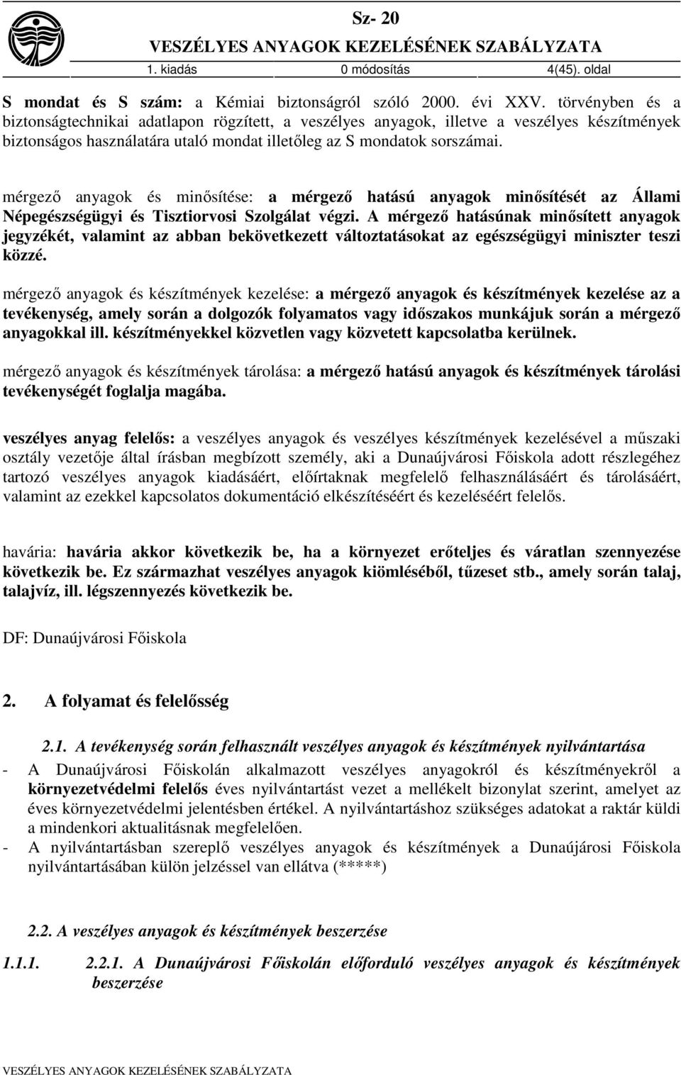 mérgező anyagok és minősítése: a mérgező hatású anyagok minősítését az Állami Népegészségügyi és Tisztiorvosi Szolgálat végzi.