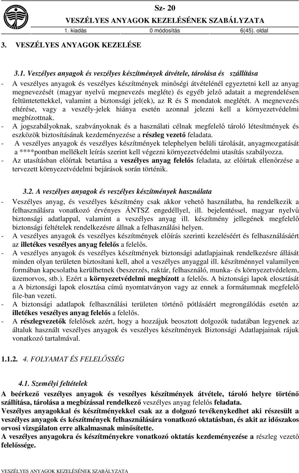 meglétét. A megnevezés eltérése, vagy a veszély-jelek hiánya esetén azonnal jelezni kell a környezetvédelmi megbízottnak.