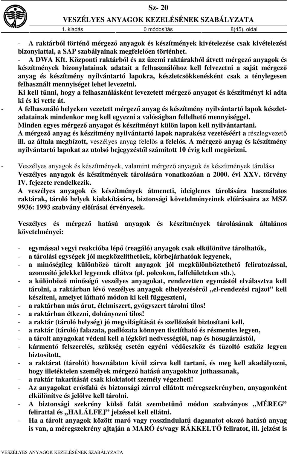 készletcsökkenésként csak a ténylegesen felhasznált mennyiséget lehet levezetni. Ki kell tűnni, hogy a felhasználásként levezetett mérgező anyagot és készítményt ki adta ki és ki vette át.