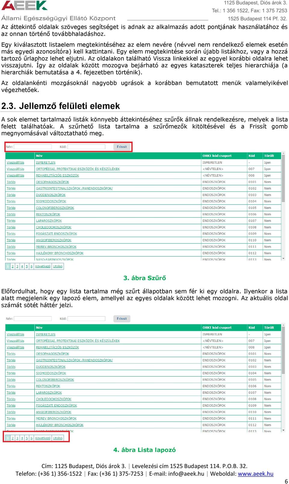 Egy elem megtekintése során újabb listákhoz, vagy a hozzá tartozó űrlaphoz lehet eljutni. Az oldalakon található Vissza linkekkel az eggyel korábbi oldalra lehet visszajutni.