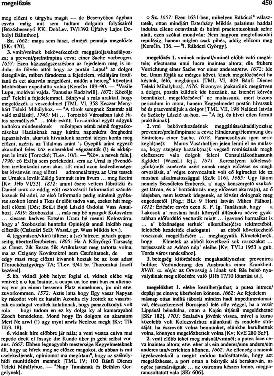 1657: Ezen házasságszerzésben az fejedelem meg is indula; de félvén attól hogy az portán Lupul a az dolgot detegálván, miben fáradozna a fejedelem, vádlására fordítaná és ezt akarván megelőzni, midőn