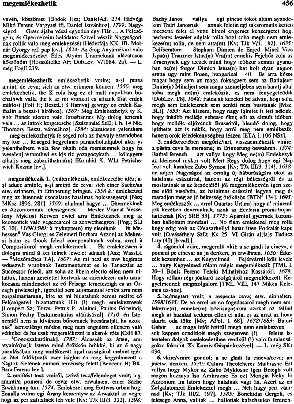 1824: Az öreg Anyámékrol való megemlékezéseket Édes Atyám Uraimeknak alázatoson köszönöm [Hosszűtelke AF; DobLev. V/1084. 2a]. L. még FogE 219.