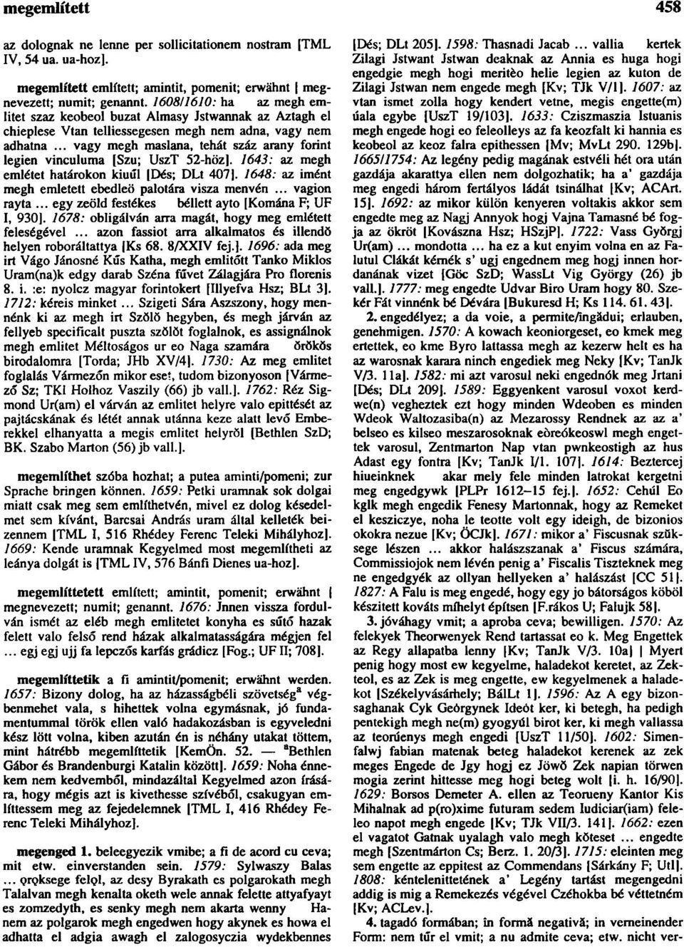 .. vagy megh maslana, tehát száz arany forint legien vinculuma [Szu; UszT 52-höz]. 1643: az megh emiétet határokon kiuűl [Dés; DLt 407J. 1648: az imént megh emletett ebedleö palotára visza menvén.