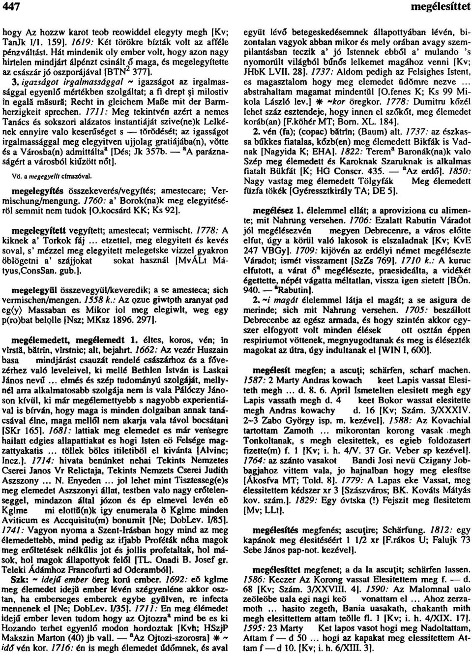 7]. 3. igazságot irgalmassággal ~ igazságot az irgalmassággal egyenlő mértékben szolgáltat; a fi drept şi milostiv ín egală măsură; Recht in gleichem Maße mit der Barmherzigkeit sprechen.